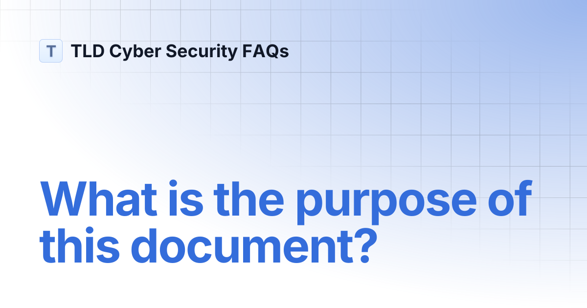 What is the purpose of this document? | TLD Cyber Security FAQs